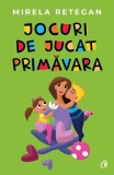 Cumpara ieftin Jocuri De Jucat Primavara, Mirela Retegan - Editura Curtea Veche