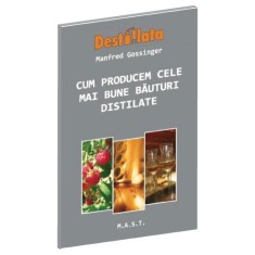 Manfred Gossinger - Cum Producem Cele Mai Bune Bauturi Distilate foto