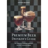 Stephen Beaumont - Premium beer drinker&#039;s guide (Editia: 2000)