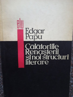 Edgar Papu - Calatoriile Renasterii si noi structuri literare (1967) foto