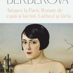 Astașev la Paris • Roman de capă și lacrimi • Lacheul și târfa - Paperback brosat - Nina Berberova - Univers