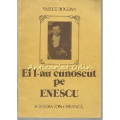 Ei L-au Cunoscut Pe Enescu - Vasile Bogdan