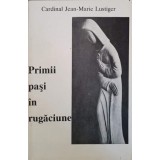 PRIMII PASI IN RUGACIUNE-CARDINAL JEAN-MARIE LUSTIGER-216355