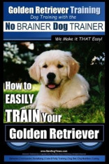 Golden Retriever Training - Dog Training with the No Brainer Dog Trainer We Make It That Easy!: How to Easily Train Your Golden Retriever foto