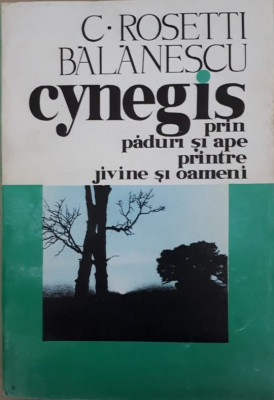 C. Rosetti Balanescu - CYNEGIS PRIN PADURI SI APE PRINTRE JIVINE SI OAMENI (2000) foto