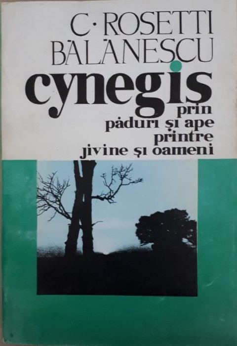 C. Rosetti Balanescu - CYNEGIS PRIN PADURI SI APE PRINTRE JIVINE SI OAMENI (2000)