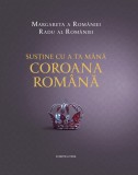 Cumpara ieftin Susține cu a ta m&acirc;nă Coroana Rom&acirc;nă