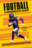 Football a Beginner&#039;s Guide: Learn the Basics to Watch and Enjoy the Game