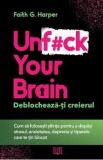 Unf#ck your brain. Deblocheaza-ti creierul - Faith G. Harper