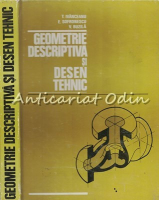 Geometrie Descriptiva Si Desen Tehnic - T. Ivanceanu, E. Sofrone foto