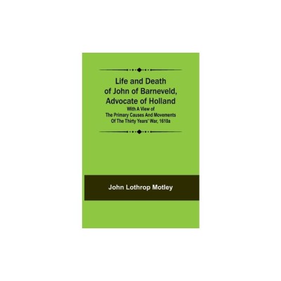 Life and Death of John of Barneveld, Advocate of Holland: with a view of the primary causes and movements of the Thirty Years&amp;#039; War, 1610a foto