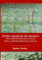 Istoria ora?elor din Moldova de la sec. XVI pana la sec. XVIII Marius Chelcu foto