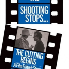 When the Shooting Stops ... the Cutting Begins: A Film Editor's Story