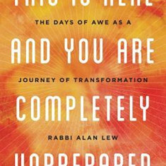 This Is Real and You Are Completely Unprepared: The Days of Awe as a Journey of Transformation