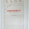 S.A.D.R. , PUBLICATIE DE TEATRU ROMANESC , SUBIECT : PAPAGALII , DRAMA IN TREI ACTE SI UN PROLOG de CONST . RIULET , No. 7 , 1929