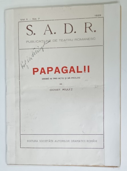 S.A.D.R. , PUBLICATIE DE TEATRU ROMANESC , SUBIECT : PAPAGALII , DRAMA IN TREI ACTE SI UN PROLOG de CONST . RIULET , No. 7 , 1929