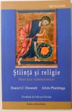 STIINTA SI RELIGIE, SINT ELE COMPATIBILE? de DANIEL C. DENNETT, ALVIN PLANTINGA , 2014