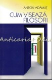 Cumpara ieftin Cum Viseaza Filosofii - Anton Adamut, Bic All, 2008, Filosofie, 405 Pagini, ISBN 978-973-571-763-6