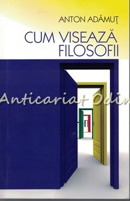 Cum Viseaza Filosofii - Anton Adamut foto