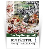 Ion Patitul. Povesti ardelenesti - Ion Pop Reteganul