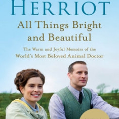 All Things Bright and Beautiful: The Warm and Joyful Memoirs of the World's Most Beloved Animal Doctor