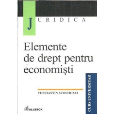 Elemente de drept pentru economisti - Constantin Acostioaei