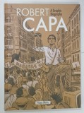 ROBERT CAPA , A GRAPHIC BIOGRAPHY par FLORENT SILLORAY , BENZI DESENATE CU TEXT IN LIMBA ENGLEZA , ANII &#039;2000