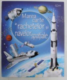 MAREA CARTE A RACHETELOR SI NAVELOR SPATIALE , ilustratii de GABRIELE ANTONINI , text de LOUIE STOWELL , 2020