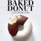 The Easy Baked Donut Cookbook: 60 Sweet and Savory Recipes for Your Oven and Mini Donut Maker
