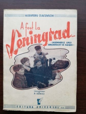 A fost la Leningrad...Insemnarile unui corespondent de razboi-Alexandru Ceacovschi foto