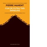 Cum de putem trai impreuna. 16 lectii de filozofie politica pe intelesul oricui - Pierre Manent