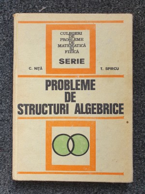PROBLEME DE STRUCTURI ALGEBRICE - Nita, Spircu foto