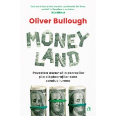 Moneyland.Povestea ascunsa a escrocilor si a cleptocratilor care conduc lumea, Oliver Bullough