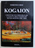 KOGAION - CERCETARI MULTIDISCIPLINARE LA SANCTUARELE DACICE DIN MUNTII ORASTIEI ( 1982 - 2010) de TIMOTEI URSU , 2010