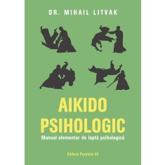 Aikido psihologic. Manual elementar de lupta psihologica