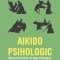 Aikido psihologic. Manual elementar de lupta psihologica
