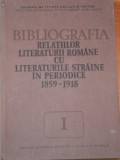 BIBLIOGRAFIA RELATIILOR LITERATURII ROMANE CU LITERATURIILE STRAINE IN PERIODICE (1859-1918) VOL I