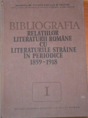 BIBLIOGRAFIA RELATIILOR LITERATURII ROMANE CU LITERATURIILE STRAINE IN PERIODICE (1859-1918) VOL I foto