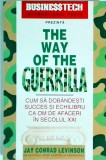 Jay Conrad Levinson - The way of the Guerilla. Cum sa dobandesti succes si
