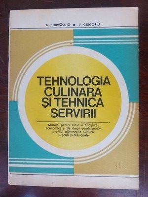Tehnologia culinara si tehnica servirii Manual pentru clasa a 11 a- A. Chirvasuta, V. Grigoriu