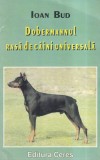 Ioan Bud - Dobermannul. Rasa de Caini Universala | Editura CERES | 1998 | Brosata | Romana | 167 Pagini