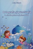 Ortografia si punctuatia la clasele primare si gimnaziale - Adina Grigore