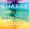 Charge and the Energy Body: The Vital Key to Healing Your Life, Your Chakras, and Your Relationships