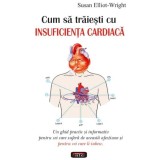 Cum să trăieşti cu insuficienţa cardiacă - Paperback brosat - Susan Elliot-Wright - Antet Revolution
