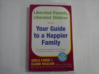 YOUR GUIDE TO A HAPPIER FAMILY - LIBERATED PPARENTS, LIBERATED CHILDREN - ADELE FABER 7ELAINE MAZLISH foto