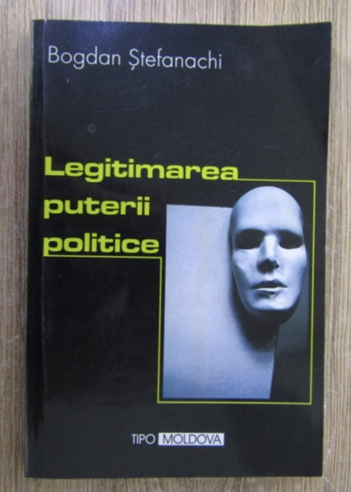 Legitimarea puterii politice / Bogdan Stefanachi
