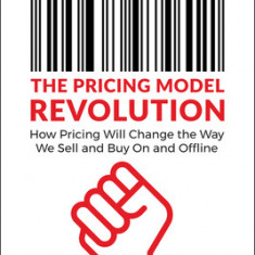The Pricing Model Revolution: How Pricing Will Change the Way We Sell and Buy on and Offline