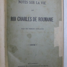 NOTES SUR LA VIE DU ROI CHARLES DE ROUMANIE, BUCURESTI 1894