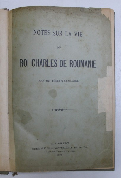 NOTES SUR LA VIE DU ROI CHARLES DE ROUMANIE, BUCURESTI 1894