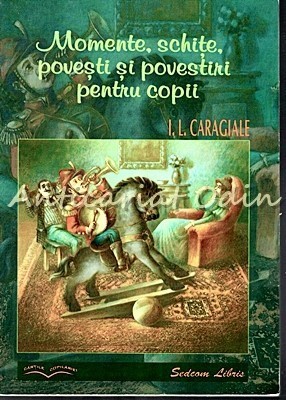 Momente, Schite, Povesti Si Povestiri Pentru Copii - I. L. Caragiale foto